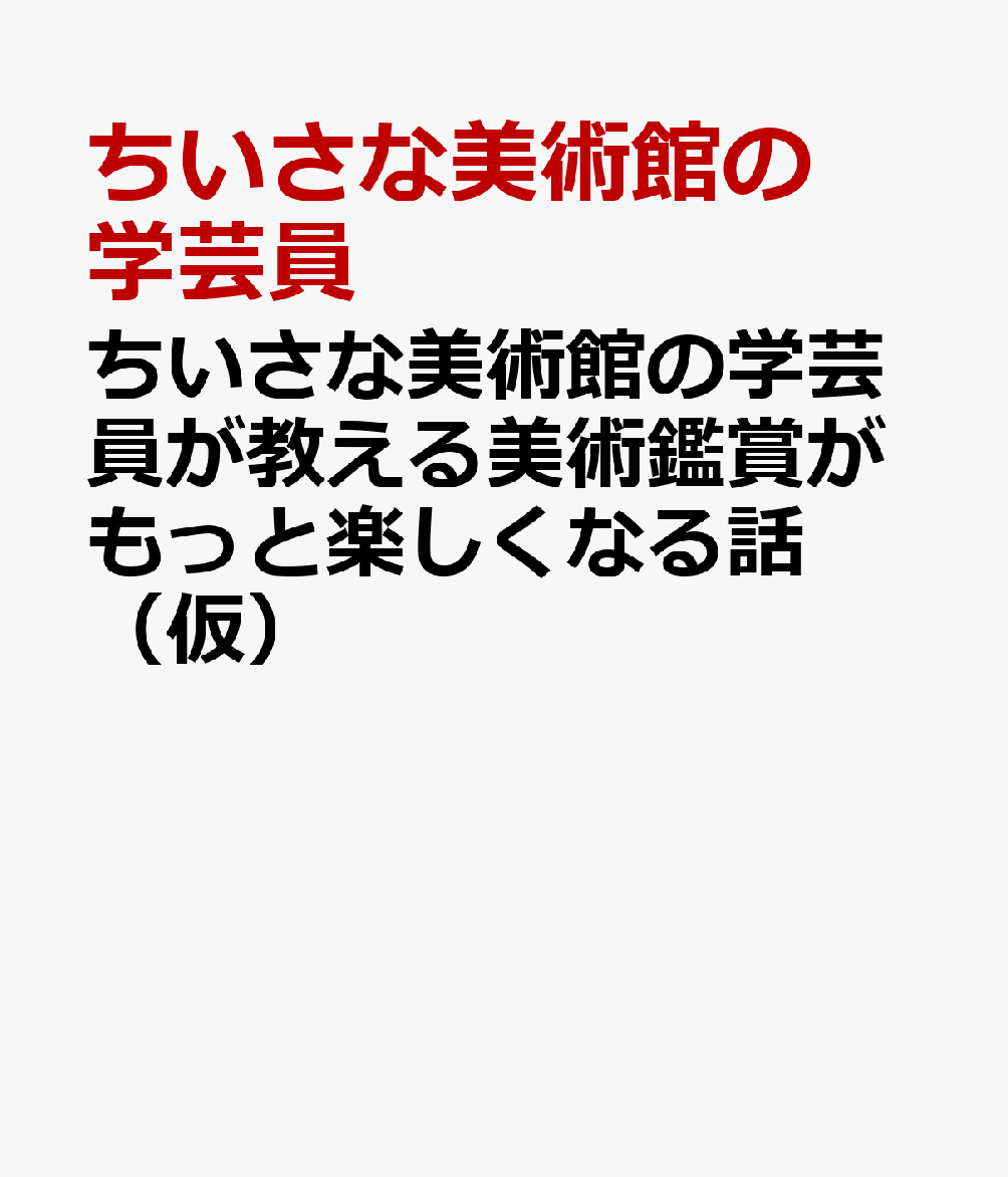 ちいさな美術館の学芸員が教える美術鑑賞がもっと楽しくなる話（仮）