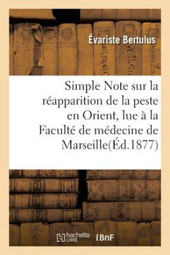 Simple Note Sur La Reapparition de La Peste En Orient, Lue a la Faculte de Medecine de Marseille FRE-SIMPLE NOTE SUR LA REAPPAR （Sciences） [ Evariste Bertulus ]