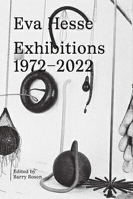 Eva Hesse: Exhibitions, 1972-2022 EVA HESSE EXHIBITIONS 1972-202 [ Eva Hesse ]