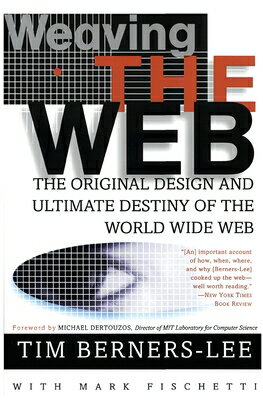 Weaving the Web: The Original Design and Ultimate Destiny of the World Wide Web WEAVING THE WEB [ Tim Berners-Lee ]