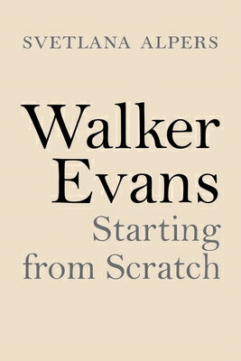 Walker Evans: Starting from Scratch WALKER EVANS Svetlana Alpers