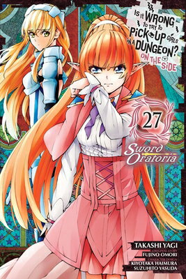 Is It Wrong to Try to Pick Up Girls in a Dungeon? on the Side: Sword Oratoria, Vol. 27 (Manga) IS IT WRONG TO TRY TO PICK UP （Is It Wrong to Try to Pick Up Girls in a Dungeon? on the Side: Sword Oratoria） [ Fujino Omori ]