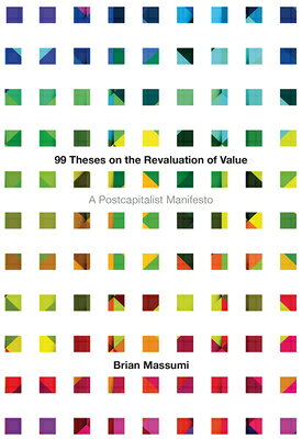 99 Theses on the Revaluation of Value: A Postcapitalist Manifesto 99 THESES ON THE REVALUATION O 