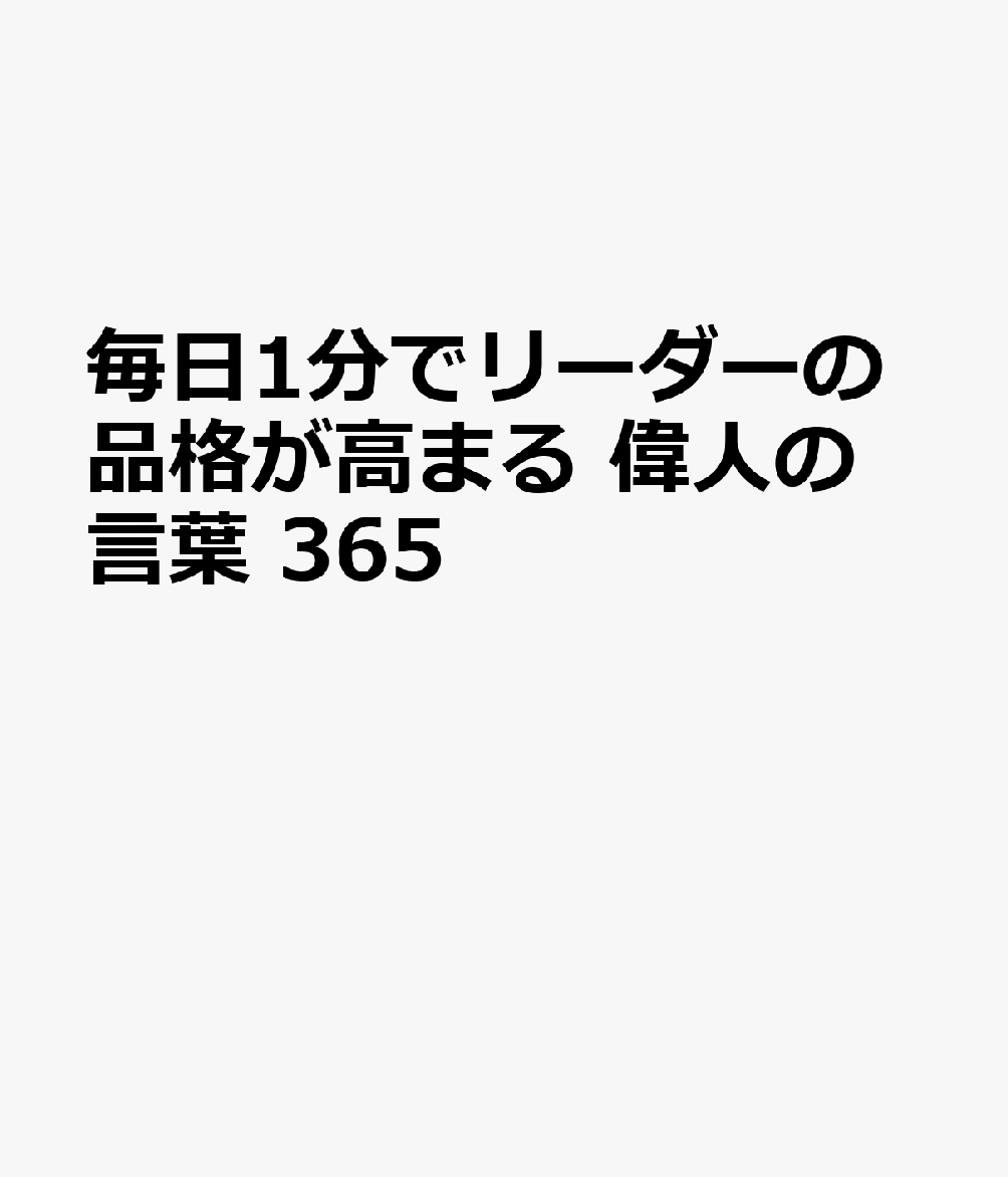 毎日1分でリーダーの品格が高まる 偉人の言葉 365
