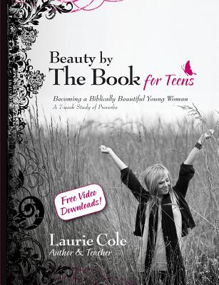 Beauty by The Book for Teens: Becoming a Biblically Beautiful Young Woman BEAUTY BY THE BK FOR TEENS [ Laurie Cole ]