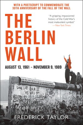 The Berlin Wall: August 13, 1961 - November 9, 1989 BERLIN WALL [ Frederick Taylor ]