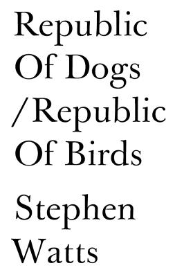 Republic of Dogs/Republic of Birds REPUBLIC OF DOGS/REPUBLIC OF B [ Stephen Watts ]