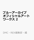 ブルーアーカイブ オフィシャルアートワークス 2 [ DMC・REX編集部・編 ]