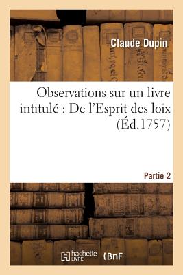 Observations Sur Un Livre Intitul de l'Esprit Des Loix. Partie 2 FRE-OBSERVATIONS SUR UN LIVRE （Litterature） [ Claude Dupin ]