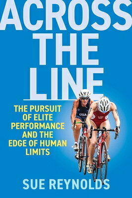 Across the Line: The Pursuit of Elite Performance and the Edge of Human Limits ACROSS THE LINE [ Sue Reynolds ]