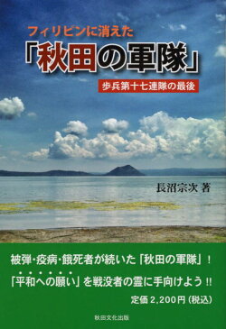 フィリピンに消えた「秋田の軍隊」 歩兵第十七連隊の最後 [ 長沼宗次 ]