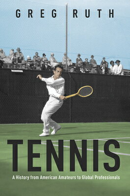 Tennis: A History from American Amateurs to Global Professionals TENNIS （Sport and Society） [ Greg Ruth ]