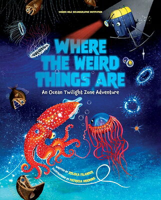 Where the Weird Things Are: An Ocean Twilight Zone Adventure (Marine Life Books for Kids, Ocean Book WHERE THE WEIRD THINGS ARE [ Woods Hole Oceanographic Institution ]