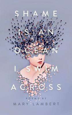 Shame Is an Ocean I Swim Across: Poems by Mary Lambert SHAME IS AN OCEAN I SWIM ACROS [ Mary Lambert ]