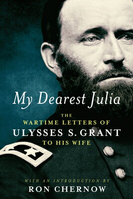 My Dearest Julia: The Wartime Letters of Ulysses S. Grant to His Wife MY DEAREST JULIA THE WARTIME L [ Ulysses S. Grant ]