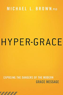 Hyper-Grace: Exposing the Dangers of the Modern Grace Message HYPER GRACE 