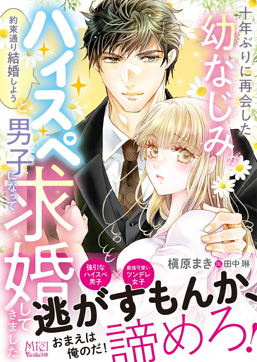 十年ぶりに再会した幼なじみが「約束通り結婚しよう」とハイスペ男子になって求婚してきました