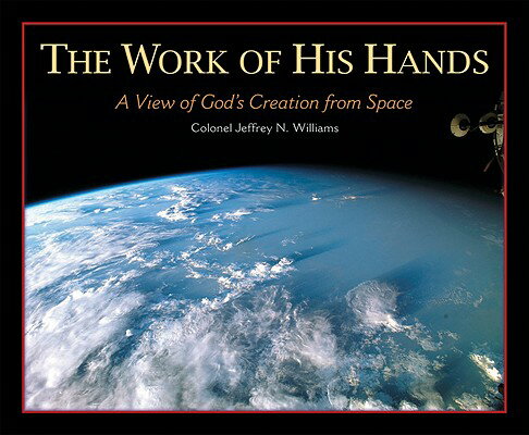 The Work of His Hands: A View of God's Creation from Space WORK OF HIS HANDS [ Jeffrey N. Williams ]