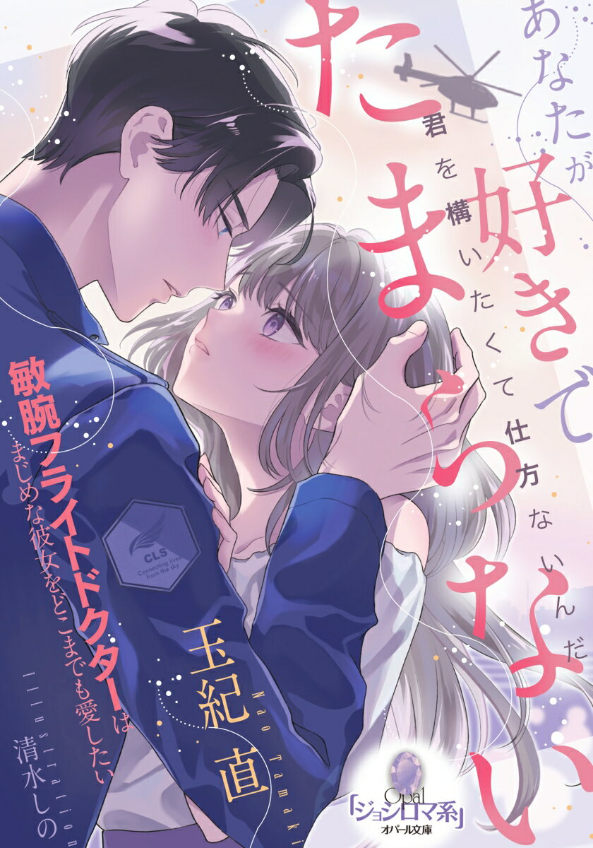 あなたが好きでたまらない　敏腕フライトドクターはまじめな彼女をどこまでも愛したい