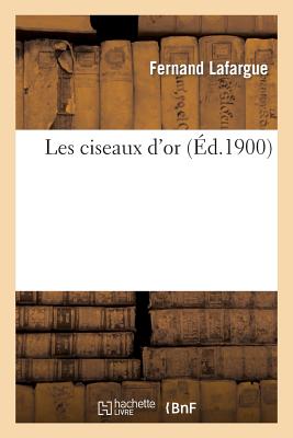 Les Ciseaux d'Or FRE-LES CISEAUX DOR （Litterature） [ Fernand Lafargue ]