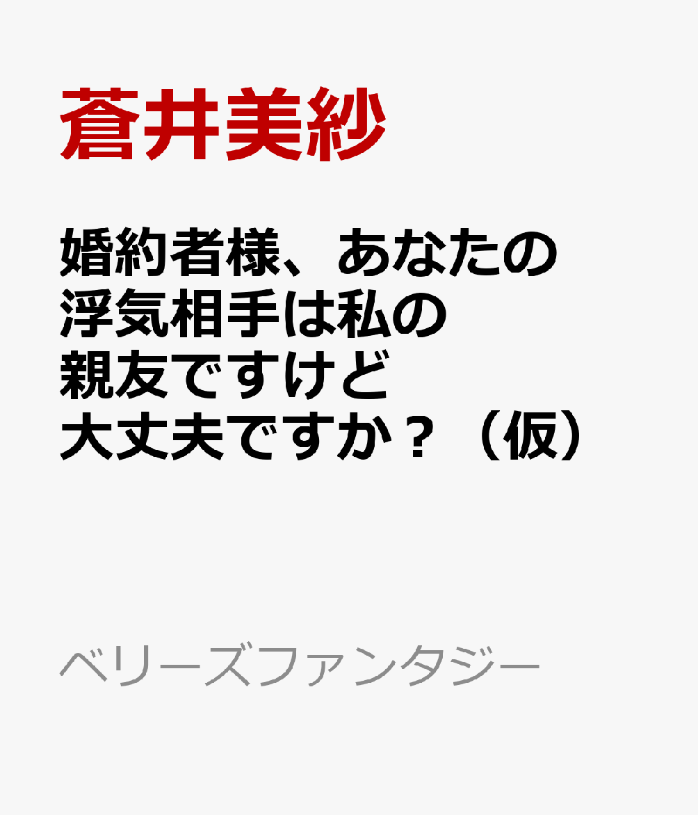 婚約者様、あなたの浮気相手は私の親友ですけど大丈夫ですか？（仮）