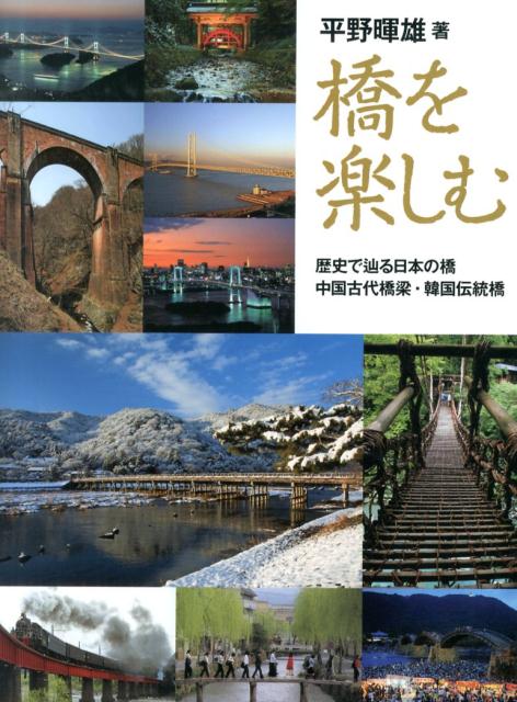 橋を楽しむ 歴史で辿る日本の橋・中国古代橋梁・韓国伝統橋 [ 平野暉雄 ]