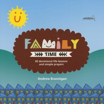 Family Time: 82 Devotional Life Lessons and Simple Prayers FAMILY TIME REV/E [ Andrew Brannigan ]
