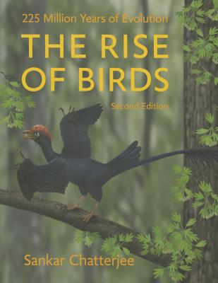 The Rise of Birds: 225 Million Years of Evolution RISE OF BIRDS 2/E [ Sankar Chatterjee ]