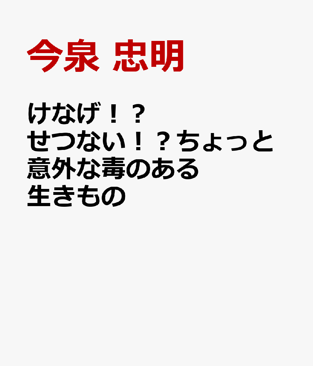 けなげ！？せつない！？ちょっと意外な毒のある生きもの