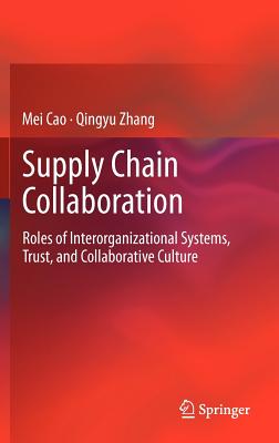 Supply Chain Collaboration: Roles of Interorganizational Systems, Trust, and Collaborative Culture SUPPLY CHAIN COLLABORATION 201 [ Mei Cao ]