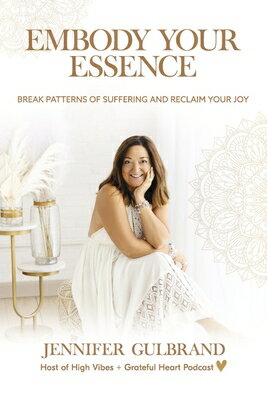 楽天楽天ブックスEmbody Your Essence: Break Patterns of Suffering and Reclaim Your Joy EMBODY YOUR ESSENCE [ Jennifer Gulbrand ]