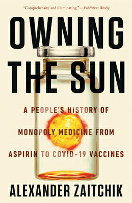 Owning the Sun: A People 039 s History of Monopoly Medicine from Aspirin to Covid-19 Vaccines OWNING THE SUN Alexander Zaitchik