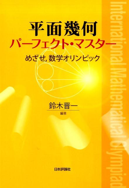 平面幾何パーフェクト・マスター めざせ，数学オリンピック [ 鈴木晋一 ]