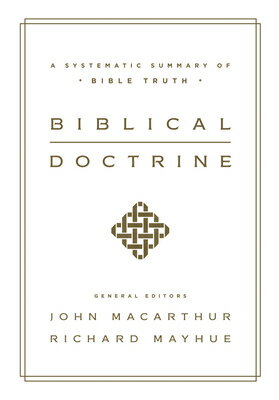 Biblical Doctrine: A Systematic Summary of Bible Truth BIBLICAL DOCTRINE John MacArthur