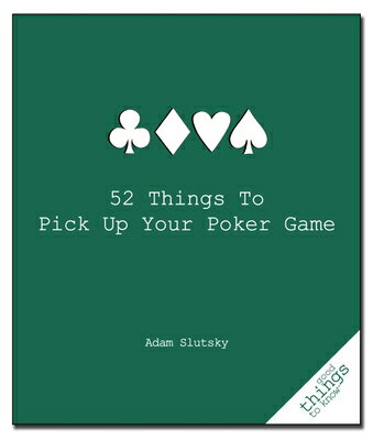 52 Things to Pick Up Your Poker Game 52 THINGS TO PICK UP YOUR POKE （Good Things to Know） [ Adam Slutsky ]