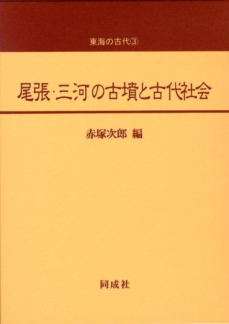尾張・三河の古墳と古代社会 （東海の古代） [ 赤塚次郎 ]