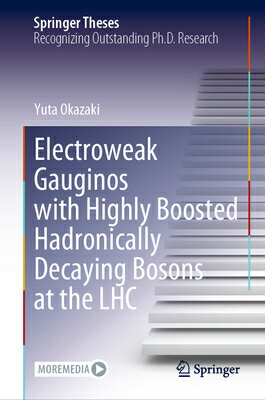 Electroweak Gauginos with Highly Boosted Hadronically Decaying Bosons at the Lhc ELECTROWEAK GAUGINOS W/HIGHLY （Springer Theses） 