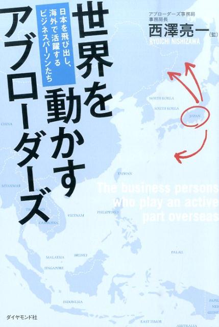 世界を動かすアブローダーズ 日本を飛び出し、海外で活躍するビジネスパーソンたち 