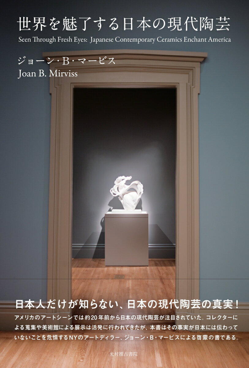 日本人だけが知らない、日本の現代陶芸の真実！アメリカのアートシーンでは約２０年前から日本の現代陶芸が注目されていた。コレクターによる蒐集や美術館による展示は活発に行われてきたが、本書はその事実が日本には伝わっていないことを危惧するＮＹのアートディラー、ジョーン・Ｂ・マービスによる啓蒙の書である。