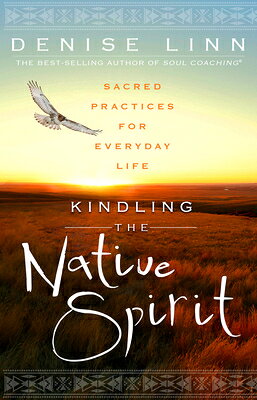 Kindling the Native Spirit: Sacred Practices for Everyday Life KINDLING THE NATIVE SPIRIT [ Denise Linn ]
