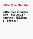 Little Glee Monster Live Tour 2023 “Fanfare”(通常盤BD) [ ]