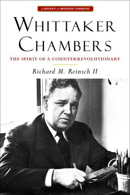 Whittaker Chambers: The Spirit of a Counterrevolutionary WHITTAKER CHAMBERS （Library of Modern Thinkers） [ Richard M. Reinsch ]