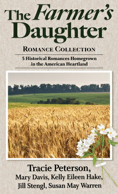 The Farmer's Daughter Romance Collection: 5 Historical Romances Homegrown in the American Heartland FARMERS DAUGHTER ROMANCE COLL [ Tracie Peterson ]
