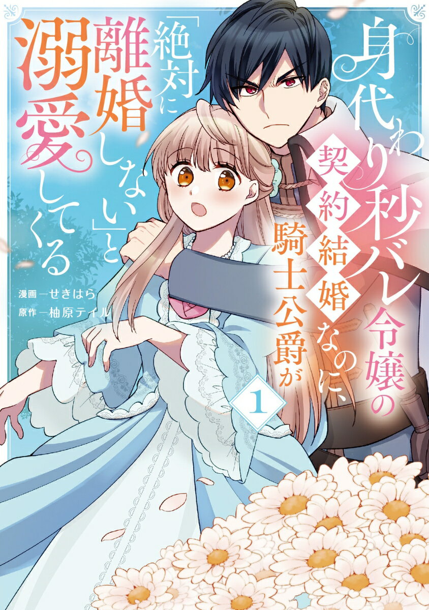 身代わり秒バレ令嬢の契約結婚なのに、騎士公爵が「絶対に離婚しない」と溺愛してくる (1)