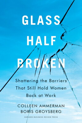 Glass Half-Broken: Shattering the Barriers That Still Hold Women Back at Work GLASS HALF-BROKEN Colleen Ammerman