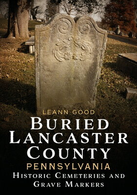 Buried Lancaster County, Pennsylvania: Cemeteries and Grave Markers BURIED LANCASTER COUNTY PENNSY （Buried America） 