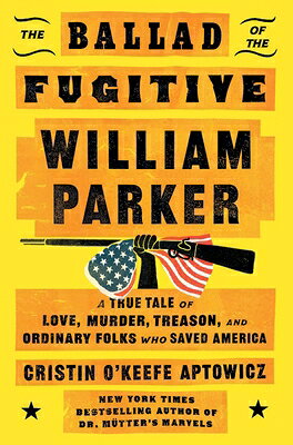 The Ballad of the Fugitive William Parker: A True Tale of Love, Murder, Treason, and Ordinary Folks BALLAD OF THE FUGITIVE WILLIAM [ Cristin O'Keefe Aptowicz ]
