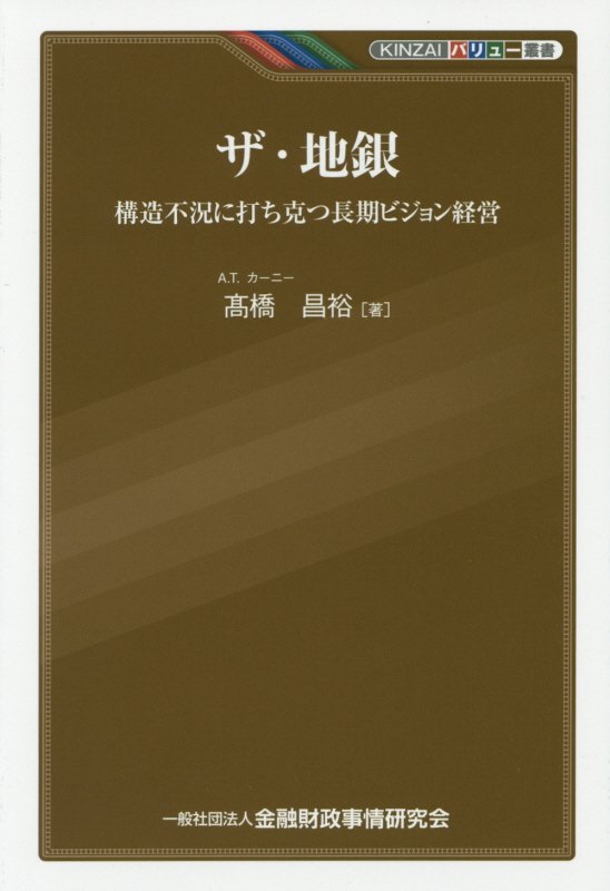 ザ・地銀 構造不況に打ち克つ長期ビジョン経営 （KINZAIバリュー叢書） [ 高橋昌裕 ]