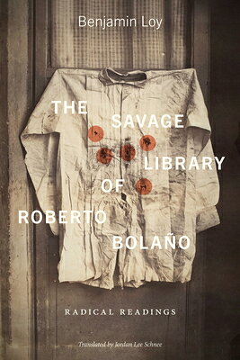 The Savage Library of Roberto Bolao: Radical Readings SAVAGE LIB OF ROBERTO BOLANO （Bucknell Studies in Latin American Literature and Theory） 