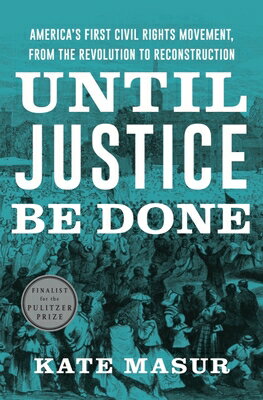 Until Justice Be Done: America's First Civil Rights Movement, from the Revolution to Reconstruction